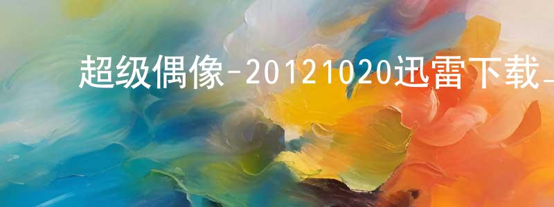 ﻿敖凡的个人影视圈,﻿超级偶像-20121020迅雷下载_电影天堂